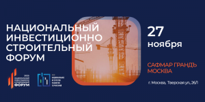 Национальный инвестиционно-строительный форум (НИСФ) 2025 объединит промышленников, строителей и инвесторов